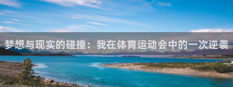 谈球吧体育官网：梦想与现实的碰撞：我在体育运动会中的一次逆袭